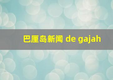 巴厘岛新闻 de gajah